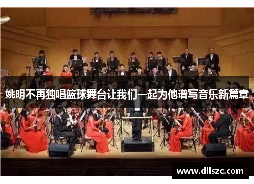 姚明不再独唱篮球舞台让我们一起为他谱写音乐新篇章