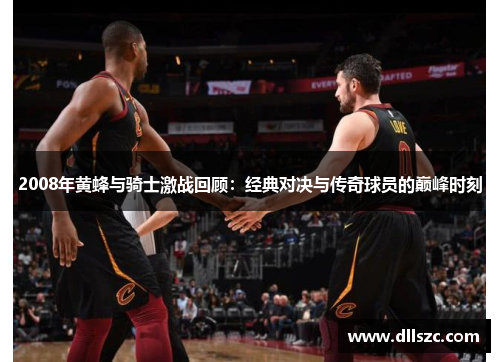2008年黄蜂与骑士激战回顾：经典对决与传奇球员的巅峰时刻