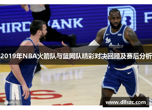 2019年NBA火箭队与篮网队精彩对决回顾及赛后分析