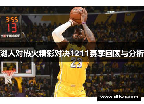 湖人对热火精彩对决1211赛季回顾与分析